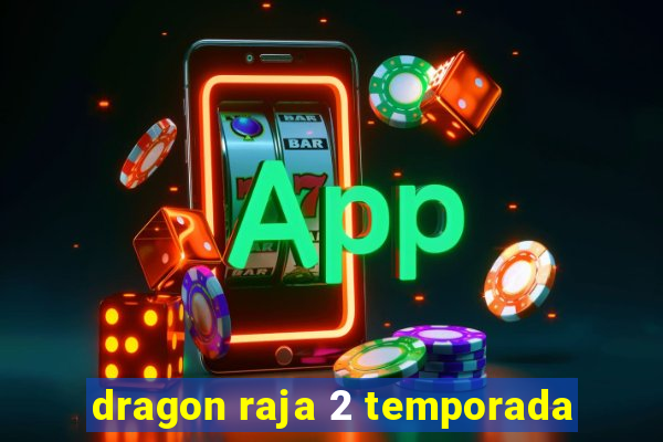 dragon raja 2 temporada